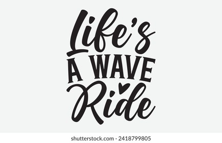 Life's A Wave Ride -Summer Season, Surfing Hobbies T-Shirt Designs, It's Never Too Late To Start Something New, Calligraphy Motivational Good Quotes, For Poster, Templates, Wall, Templates, And Flyer.