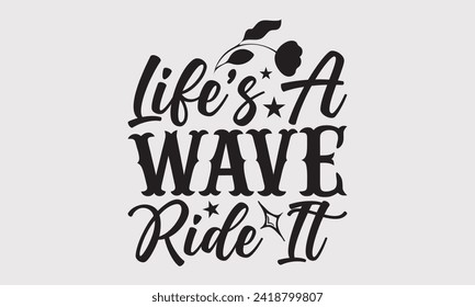 Life's A Wave Ride It -Summer Season Surfing Hobbies T-Shirt Designs, You Will Never Win If You Never Start Motivation Quote Handwritten Vector Typography Vintage Retro Style, For Poster, Templates.