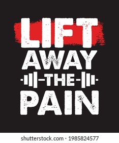 Lift away the pain. Gym Fitness poster, T-shirt Design with grunge effect. Print ready vector