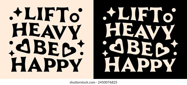 Lift heavy be happy cute groovy quotes lettering motivation for muscle gain and weight lifting. Vintage retro aesthetic vector text hustler mindset fitness gym girl inspirational women shirt design.