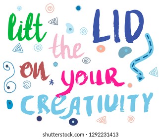 Lift the lid on your creativity handwritten positive note. Colourful and influential phrase with doodle elements on white background.