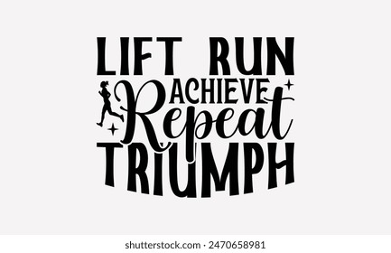 Lift Run Achieve Repeat Triumph - Exercising T- Shirt Design, Hand Drawn Vintage Illustration And Decoration Elements, Calligraphy Graphic For Prints Bags, Posters Vector Template. 