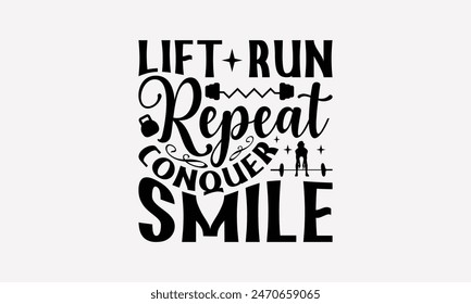 Lift Run Repeat Conquer Smile - Exercising T- Shirt Design, Lettering Phrase Isolated On White Background, Silhouette Cameo, Cricut, Files For Cutting, Isolated On White Background.