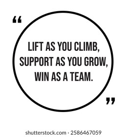Lift as you climb, support as you grow, win as a team, team concept, inspirational design quote, motivational quotes, typography illustration lettering quotes