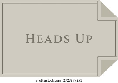 Una tarjeta de aviso beige claro con sutiles pliegues en dos esquinas y el título Heads Up en letras serif.