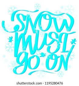 Light blue lettering with joke text Snow must go on. Concept of winter, snow and freeze