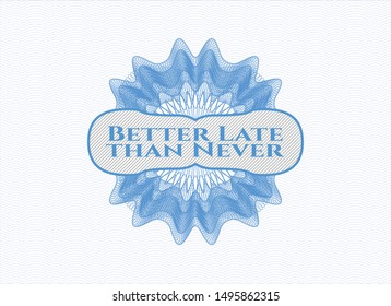 Light blue money style rosette with text Better Late than Never inside