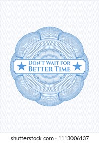 Light blue passport rossete with text Don't Wait for Better Time inside