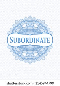 Light blue rosette or money style emblem with text Subordinate inside