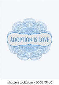Light blue rosette or money style emblem with text Adoption is Love inside