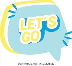 Light blue speech bubble with "LET'S GO" text in bold, playful font, white and yellow outline, and yellow and white accents.