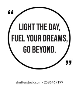 Light the day, fuel your dreams, go beyond, inspirational design quote, motivational quotes, typography illustration lettering quotes