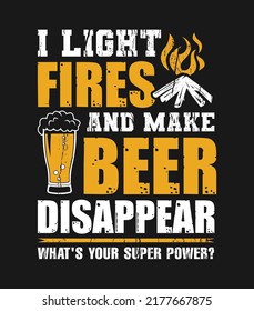 I Light Fires and Make Beer Adventure camping t shirt design with Campfire  and Beer glass vector illustration. Perfect for for apparel, logo, label, sign, poster, badge, emblem.