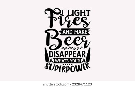 I light fires and make beer disappear what’s your superpower - Camping SVG Design, Campfire T-shirt Design, Sign Making, Card Making, Scrapbooking, Vinyl Decals and Many More.