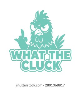 A light green of an angry chicken making a rude gesture with the text What The Cluck below it, isolated on a white background.