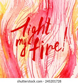 light my fire/ lettering/ red words on an abstract watercolor background/ card valentine/ Lover's Day greetings/ vector illustration