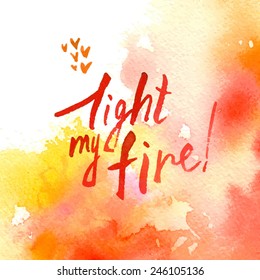 light my fire/ lettering/ red words on an red abstract watercolor background/ card valentine/ Lover's Day greetings/ vector illustration