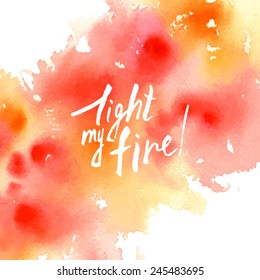 light my fire/ lettering/ white words on an red abstract watercolor background/ card valentine/ Lover's Day greetings/ vector illustration