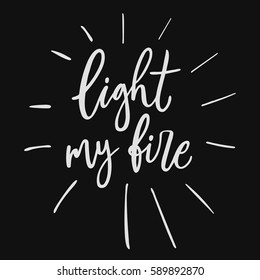 Light my fire. Motivation card with calligraphy. Hand drawn lettering design. Simple vector brush sign. Inspirational quote. Typography for poster, card or t-shirt.