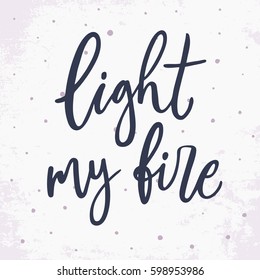 Light my fire. Motivation card with calligraphy. Hand drawn lettering design. Simple vector brush sign. Inspirational quote. Typography for poster, card or t-shirt.