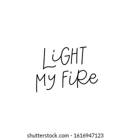 Light my fire quote lettering. Calligraphy inspiration graphic design typography element. Hand written postcard. Cute simple black vector sign