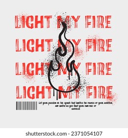 Light my fire slogan typography with a graffiti fire illustration in grunge style, for streetwear and urban style t-shirts design, hoodies, prints, posters, gifts.Vector illustration