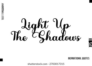 Light Up The Shadows  -Decorative Inspirational Typography Text Vector Design