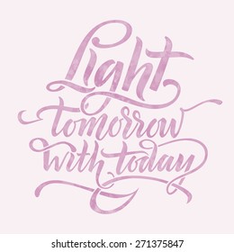 Light tomorrow with today. Inspirational phrase