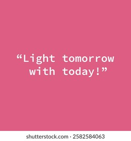 Light tomorrow with today modern stylish motivational quotes  design vector illustration blush background.