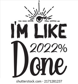 I'm Like 2022% Done T-shirt Design Vector File