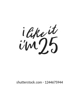 I Like It I'm 25 Vector Text Illustration Background