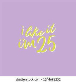 I Like It I'm 25 Vector Text Illustration Background