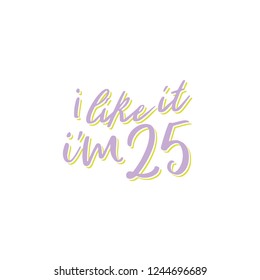 I Like It I'm 25 Vector Text Illustration Background