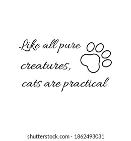 Like all pure creatures, cats are practical. Vector Quote