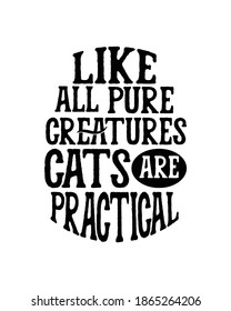 Like all pure creatures cats are practical. Hand drawn typography poster design. Premium Vector.