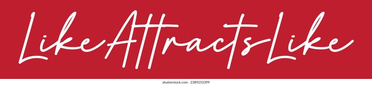 like attracts like text on red background.