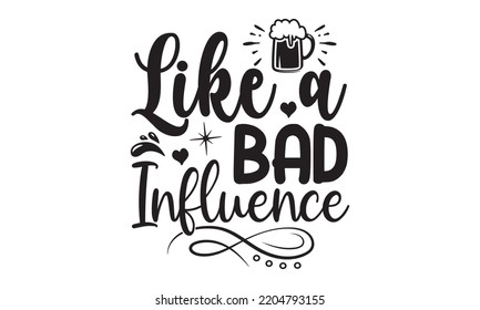 Like A Bad Influence - Happy Father's Day T-shirt And SVG Design, typography design, Father's day card, Good for t shirt, mug, svg, posters, textiles, Calligraphy graphic design, EPS, 10