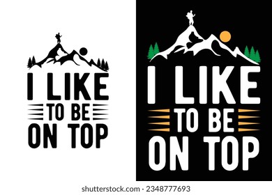 I like to be on top Funny Hiking Saying T-shirt Design For Hikers | Funny Hiking T shirt Design for Men women | Hiking Quotes