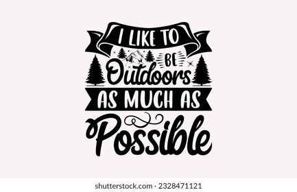 I like to be outdoors as much as possible - Camping SVG Design, Campfire T-shirt Design, Sign Making, Card Making, Scrapbooking, Vinyl Decals and Many More.