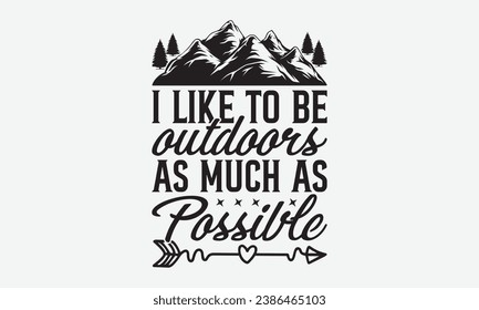 I like to be outdoors as much as possible -Camping T-Shirt Design, Hand-Drawn Lettering Illustration, For Wall, Phrases, Poster, Hoodie, Templates, And Flyer, Cutting Machine.