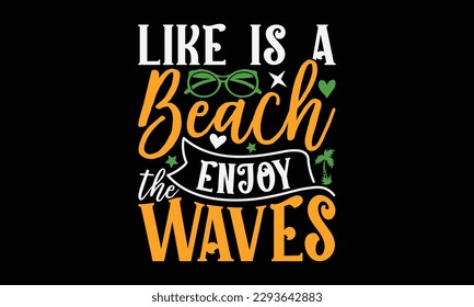 Like is a beach enjoy the waves - Summer Svg typography t-shirt design, Hand drawn lettering phrase, Greeting cards, templates, mugs, templates, brochures, posters, labels, stickers, eps 10. svg