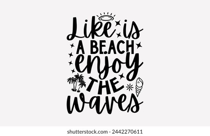 Like Is A Beach Enjoy The Waves- Summer t- shirt design, Hand drawn vintage illustration with hand-lettering and decoration elements, eps, Files for Cutting, Vector illustration Template.