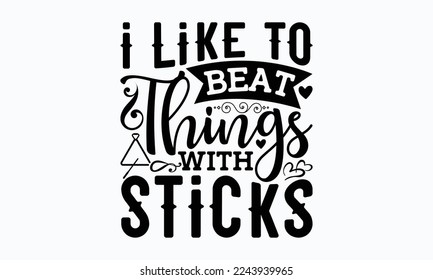 I like to beat things with sticks - Piano Inspirational guitar, sax, boom box, piano keyboards, and notes. Sports typography t-shirt design, For stickers, Templet, mugs, etc.