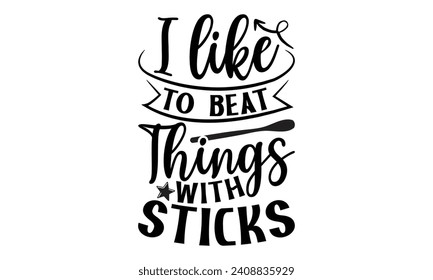 I Like To Beat Things With Sticks- Piano t- shirt design, Handmade calligraphy vector illustration greeting card template with typography text, Isolated on white background