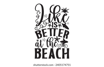 Like Is Better At The Beach- Summer t- shirt design, Handmade calligraphy vector illustration greeting card template with typography text, Isolated on white background.
