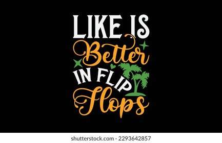 Like is better in flip flops - Summer Svg typography t-shirt design, Hand drawn lettering phrase, Greeting cards, templates, mugs, templates, brochures, posters, labels, stickers, eps 10. svg