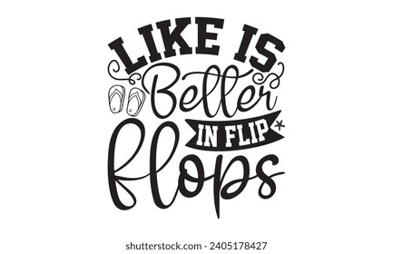 Like Is Better In Flip Flops- Summer t- shirt design, Hand drawn vintage hand lettering, This illustration can be used as a print on t-shirts and bags, stationary or as a poster.