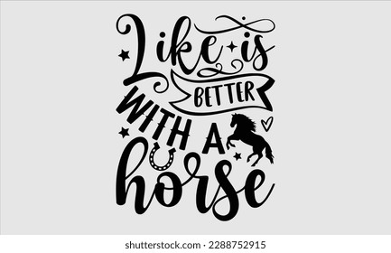 Like is better with a horse- Horse Svg design, Hand drawn vintage hand lettering, Illustration for prints on t-shirts and bags, posters, cards, Isolated on white background, EPS 10