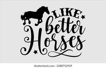 Like better with a horses- Horse Svg design, Hand drawn vintage hand lettering, Illustration for prints on t-shirts and bags, posters, cards, Isolated on white background, EPS 10