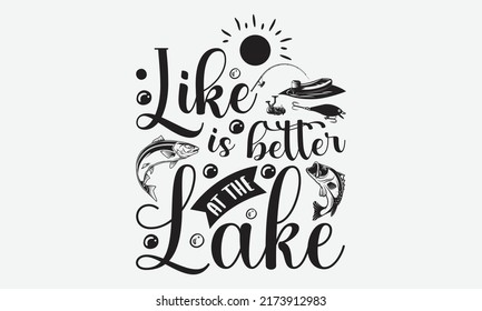 Like is better at the lake - Fishing t shirt design, svg eps Files for Cutting, Handmade calligraphy vector illustration, Hand written vector sign, svg svg